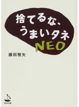 『捨てるな、うまいタネＮＥＯ （ＷＡＶＥ文庫）』